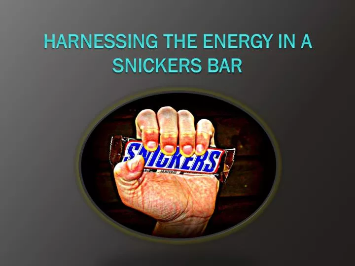 harnessing the energy in a snickers bar