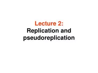 Lecture 2: Replication and pseudoreplication