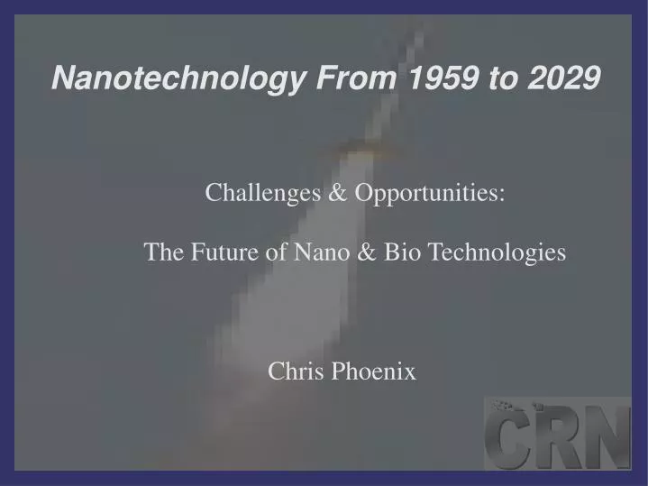 challenges opportunities the future of nano bio technologies chris phoenix