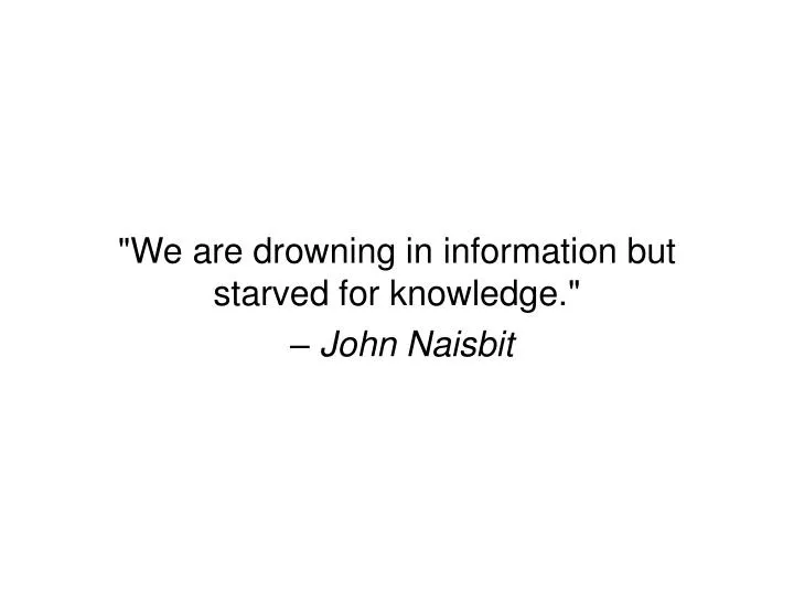 we are drowning in information but starved for knowledge john naisbit