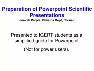 Preparation of Powerpoint Scientific Presentations Jeevak Parpia, Physics Dept, Cornell