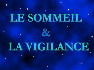 LE SOMMEIL &amp; LA VIGILANCE
