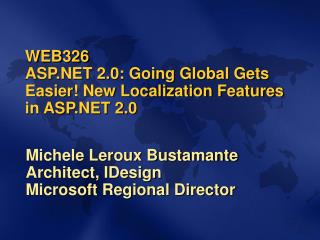 WEB326 ASP.NET 2.0: Going Global Gets Easier! New Localization Features in ASP.NET 2.0