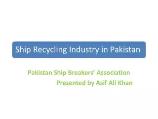 Pakistan Ship Breakers’ Association Presented by Asif Ali Khan