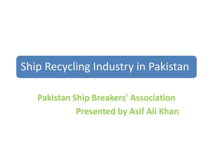 pakistan ship breakers association presented by asif ali khan