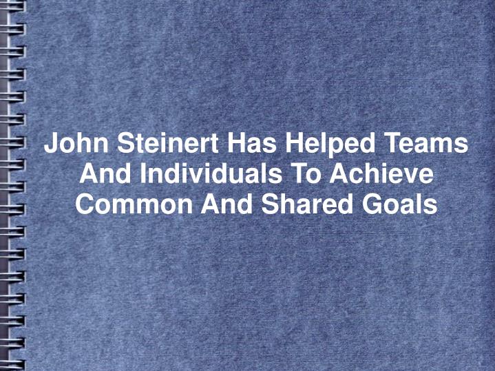 john steinert has helped teams and individuals to achieve common and shared goals