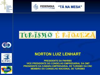 NORTON LUIZ LENHART PRESIDENTE DA FNHRBS VICE PRESIDENTE DO CONSELHO EMPRESARIAL DA OMT