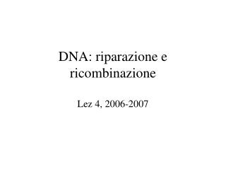 DNA: riparazione e ricombinazione