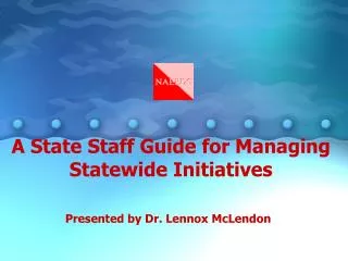 A State Staff Guide for Managing Statewide Initiatives Presented by Dr. Lennox McLendon