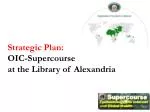 Strategic Plan: OIC-Supercourse at the Library of Alexandria