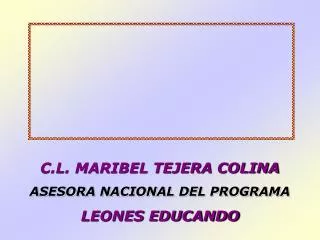 C.L. MARIBEL TEJERA COLINA ASESORA NACIONAL DEL PROGRAMA LEONES EDUCANDO