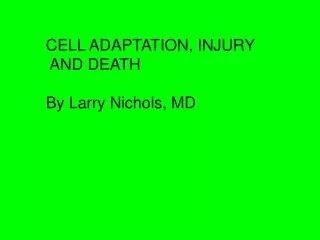CELL ADAPTATION, INJURY AND DEATH By Larry Nichols, MD