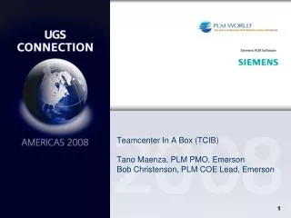 Teamcenter In A Box (TCIB) Tano Maenza, PLM PMO, Emerson Bob Christenson, PLM COE Lead, Emerson