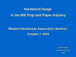 Hardwood Usage in the NW Pulp and Paper Industry Western Hardwoods Association Seminar, October 7, 2003