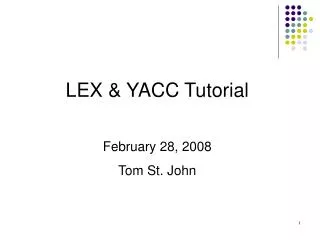 LEX &amp; YACC Tutorial February 28, 2008 Tom St. John