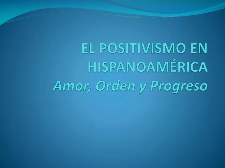el positivismo en hispanoam rica amor orden y progreso
