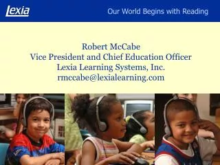 Robert McCabe Vice President and Chief Education Officer Lexia Learning Systems, Inc. rmccabe@lexialearning