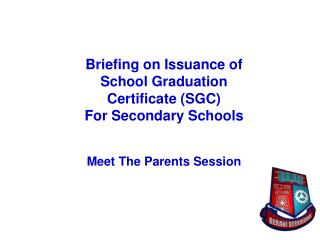Briefing on Issuance of School Graduation Certificate (SGC) For Secondary Schools Meet The Parents Session