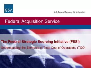 The Federal Strategic Sourcing Initiative (FSSI) Understanding the Elements of Total Cost of Operations (TCO)