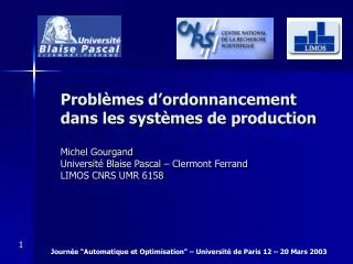 Problèmes d’ordonnancement dans les systèmes de production Michel Gourgand Université Blaise Pascal – Clermont Ferrand L