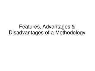Features, Advantages &amp; Disadvantages of a Methodology