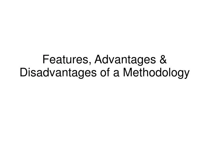 features advantages disadvantages of a methodology