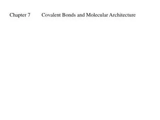 Chapter 7 	Covalent Bonds and Molecular Architecture