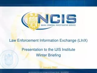 Law Enforcement Information Exchange (LInX) Presentation to the IJIS Institute Winter Briefing