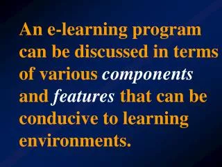 An e-learning program can be discussed in terms of various components and features that can be conducive to learning