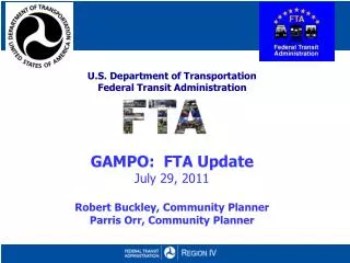 U.S. Department of Transportation Federal Transit Administration GAMPO: FTA Update July 29, 2011 Robert Buckley, Comm