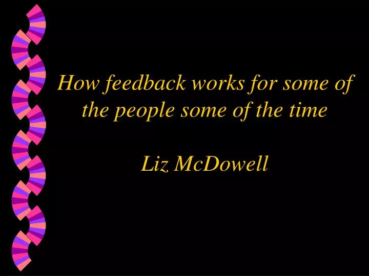 how feedback works for some of the people some of the time liz mcdowell