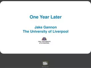 One Year Later Jake Gannon The University of Liverpool
