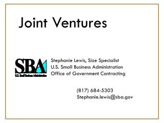 Joint Ventures 		Stephanie Lewis, Size Specialist 		U.S. Small Business Administration 		Office of Government Contractin