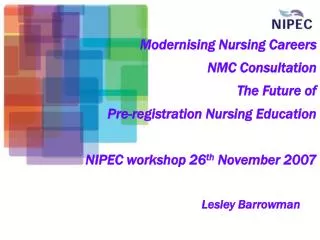 Modernising Nursing Careers 			 NMC Consultation The Future of Pre-registration Nursing Education NIPEC workshop 26 th