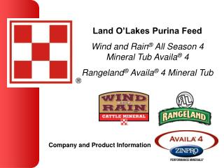 Land O’Lakes Purina Feed Wind and Rain ® All Season 4 Mineral Tub Availa ® 4 Rangeland ® Availa ® 4 Mineral Tub