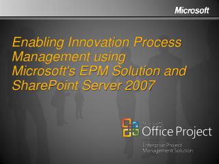 Enabling Innovation Process Management using Microsoft's EPM Solution and SharePoint Server 2007