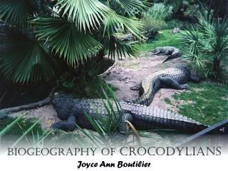 Biogeography of CrocodYlians Joyce Ann Boutilier