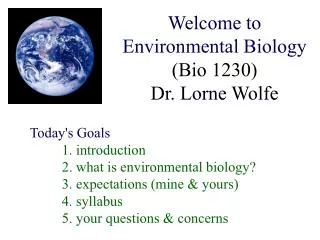 Welcome to Environmental Biology (Bio 1230) Dr. Lorne Wolfe