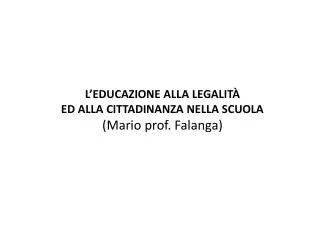 L’EDUCAZIONE ALLA LEGALITÀ ED ALLA CITTADINANZA NELLA SCUOLA (Mario prof. Falanga)