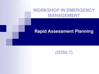 WORKSHOP IN EMERGENCY MANAGEMENT Rapid Assessment Planning (G250.7)