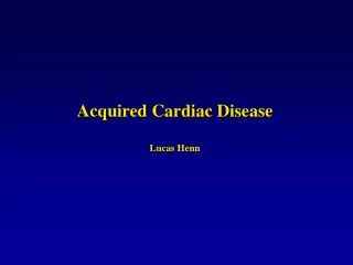 Acquired Cardiac Disease Lucas Henn