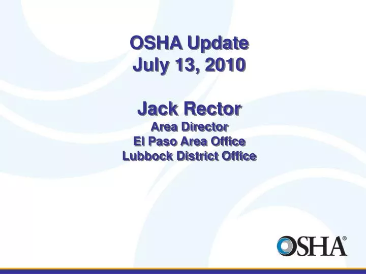 osha update july 13 2010 jack rector area director el paso area office lubbock district office