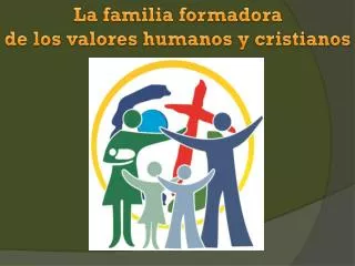 La familia formadora de los valores humanos y cristianos