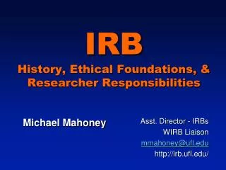 IRB History, Ethical Foundations, &amp; Researcher Responsibilities