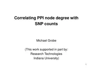Correlating PPI node degree with SNP counts Michael Grobe (This work supported in part by: Research Technologies Indiana