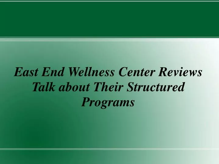 east end wellness center reviews talk about their structured programs