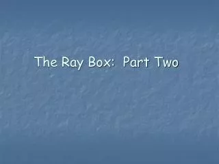 The Ray Box: Part Two