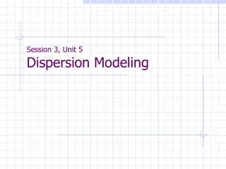 Session 3, Unit 5 Dispersion Modeling
