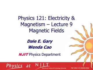 Physics 121: Electricity &amp; Magnetism – Lecture 9 Magnetic Fields