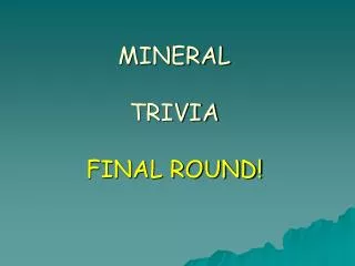 MINERAL TRIVIA FINAL ROUND!